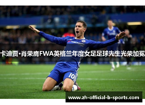 卡迪贾·肖荣膺FWA英格兰年度女足足球先生光荣加冕 卡迪贾·肖荣膺FWA英格兰年度女足足球先生光荣加冕