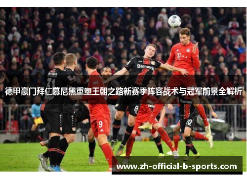 德甲豪门拜仁慕尼黑重塑王朝之路新赛季阵容战术与冠军前景全解析 德甲豪门拜仁慕尼黑重塑王朝之路新赛季阵容战术与冠军前景全解析