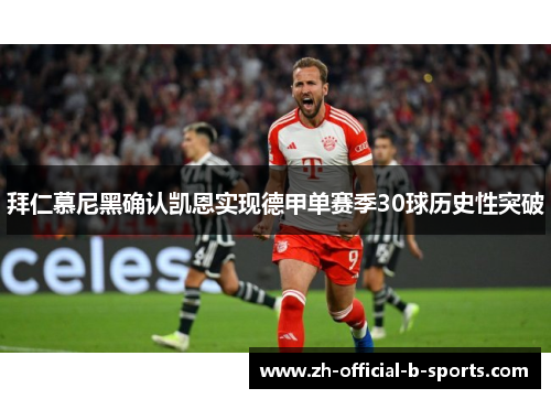 拜仁慕尼黑确认凯恩实现德甲单赛季30球历史性突破